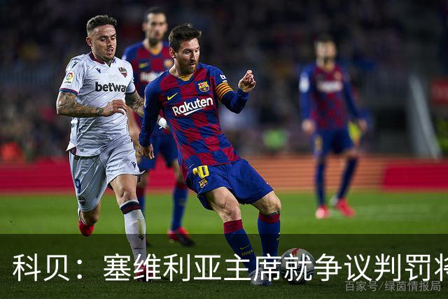 科贝：塞维利亚主席就争议判罚将与西班牙裁判委员会负责人会面